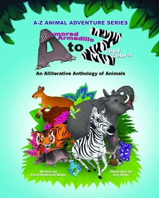 Armored Armadillo to Zippy Zebra: Alliterative Anthology of Animals by Baker, Carol Robinson