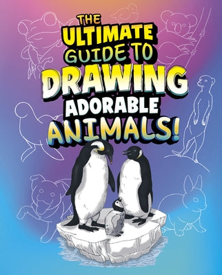 The Ultimate Guide to Drawing Adorable Animals! by Clay, Kathryn