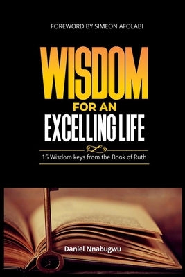 Wisdom for an Excelling Life: 15 Wisdom Keys From The Book of Ruth by Nnabugwu, Daniel