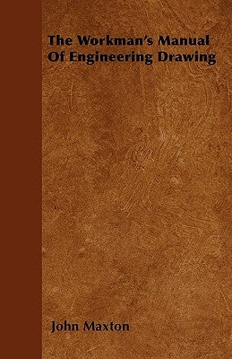 The Workman's Manual Of Engineering Drawing by Maxton, John
