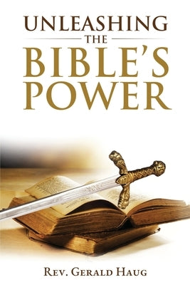 Unleashing the Bible's Power by Haug, Gerald