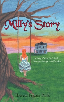 Milly's Story: A Story of One Girl's Faith, Courage, Strength, and Survival by Frazier Palik, Theresa
