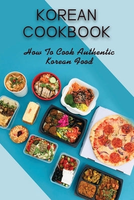 Korean Cookbook: How To Cook Authentic Korean Food: Master In Cooking Korean Dishes by Rencher, Shawnee