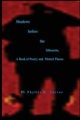 Shadows before the Silhouette, A Book of Poetry and Plotted Phases by Tarver, Phyllis Deneese