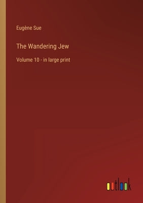 The Wandering Jew: Volume 10 - in large print by Sue, Eugène