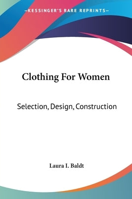 Clothing For Women: Selection, Design, Construction: A Practical Manual For School And Home (1916) by Baldt, Laura I.