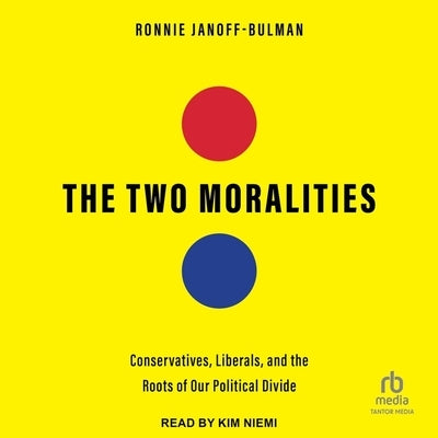 The Two Moralities: Conservatives, Liberals and the Roots of Our Political Divide by Janoff-Bulman, Ronnie