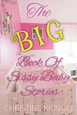 The BIG Book of Sissy Baby Stories Rubber Pants Version by Bent, Michael