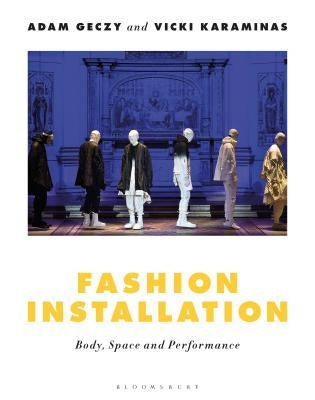 Fashion Installation: Body, Space, and Performance by Geczy, Adam
