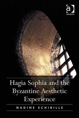 Hagia Sophia and the Byzantine Aesthetic Experience by Schibille, Nadine