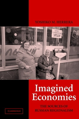 Imagined Economies: The Sources of Russian Regionalism by Herrera, Yoshiko M.