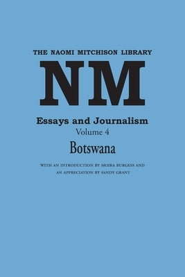Essays and Journalism, Volume 4: Botswana by Mitchison, Naomi