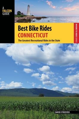 Best Bike Rides Connecticut: The Greatest Recreational Rides in the State by Streever, David