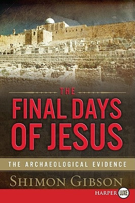The Final Days of Jesus: The Archaeological Evidence by Gibson, Shimon