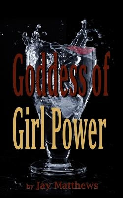 Goddess of Girl Power by Matthews, Jay