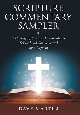 Scripture Commentary Sampler: Anthology of Scripture Commentaries Selected and Supplemented by a Layman by Martin, Dave