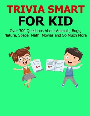 Trivia Smart For Kid: Over 300 Questions about Animals, Bug, Nature, Space, Math, Movie and So Much More by Doyle, Brianna Kelley