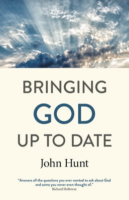 Bringing God Up to Date: And Why Christians Need to Catch Up by Hunt, John