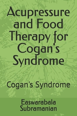 Acupressure and Food Therapy for Cogan's Syndrome: Cogan's Syndrome by Subramanian, Easwarabala