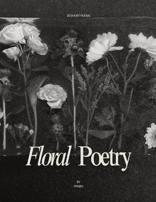 Floral Poetry: 20 Short Poems A Lyrical Journey Through Love, Loss, and Growth by Grewal, Prabh