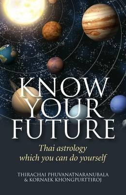 Know Your Future: Thai Astrology Step by Step by Phuvanatnaranubala, Thirachai