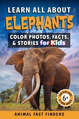 Learn All About Elephants: Color Photos, Facts, and Stories for Kids by Animal Fact Finders
