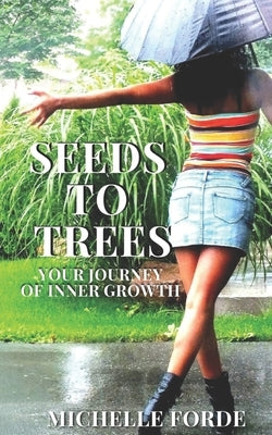 Seeds to Trees: Your Journey Of Inner Growth by Forde, Michelle