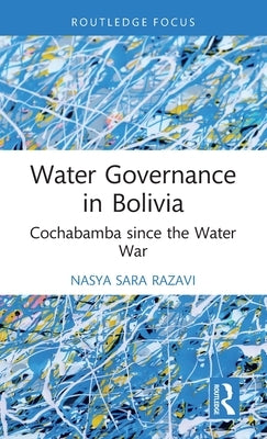 Water Governance in Bolivia: Cochabamba since the Water War by Razavi, Nasya Sara