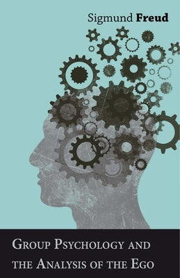 Group Psychology and the Analysis of the Ego by Freud, Sigmund