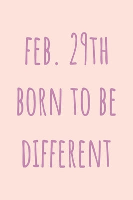 Feb. 29th Born to be Different: Special February 29th leap birthday gift for your loved ones, cute leap day gift for girls, boys, woman and men, greet by Lok Love Quotes
