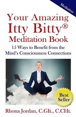 Your Amazing Itty Bitty Meditation Book: 15 Ways to Benefit from the Mind's Consciousness Connections by Jordan, Rhona