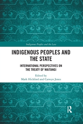 Indigenous Peoples and the State: International Perspectives on the Treaty of Waitangi by Hickford, Mark