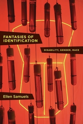 Fantasies of Identification: Disability, Gender, Race by Samuels, Ellen