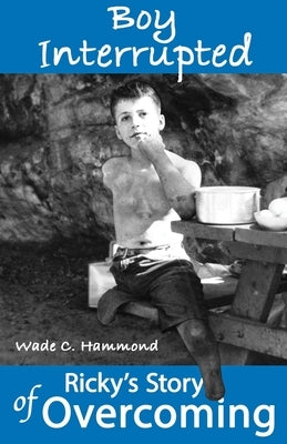 Boy Interrupted: Ricky's Story of Overcoming by Hammond, Wade C.