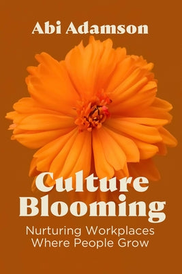 Culture Blooming: Nurturing Workplaces Where People Grow by Adamson, Abi
