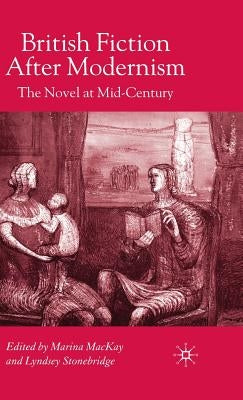 British Fiction After Modernism: The Novel at Mid-Century by MacKay, M.