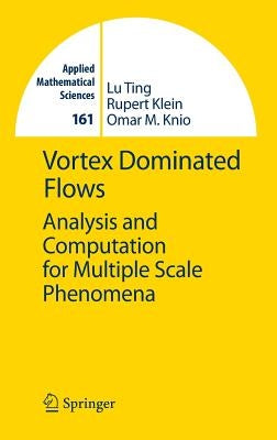 Vortex Dominated Flows: Analysis and Computation for Multiple Scale Phenomena by Ting, Lu