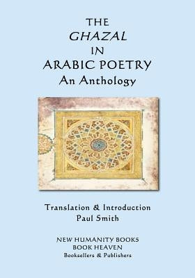 The Ghazal in Arabic Poetry: An Anthology by Smith, Paul