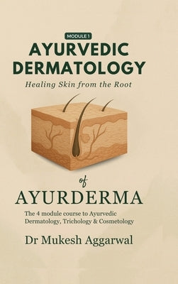 Ayurvedic Dermatology Healing Skin from the Root: Module 1 by Dr Mukesh Aggarwal
