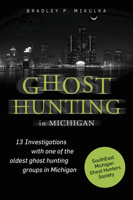 Ghost Hunting in Michigan by Mikulka, Bradley P.