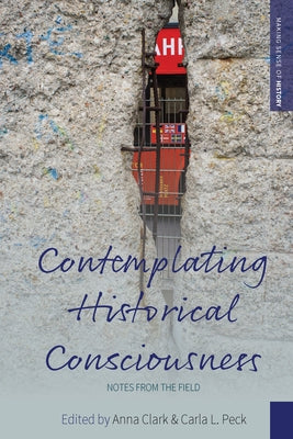 Contemplating Historical Consciousness: Notes from the Field by Clark, Anna