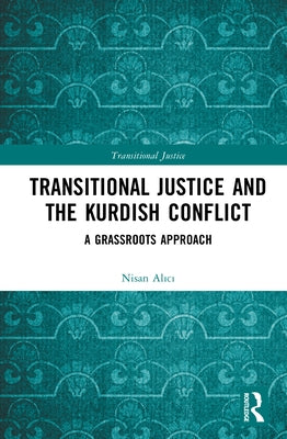 Transitional Justice and the Kurdish Conflict: A Grassroots Approach by Alıcı, Nisan