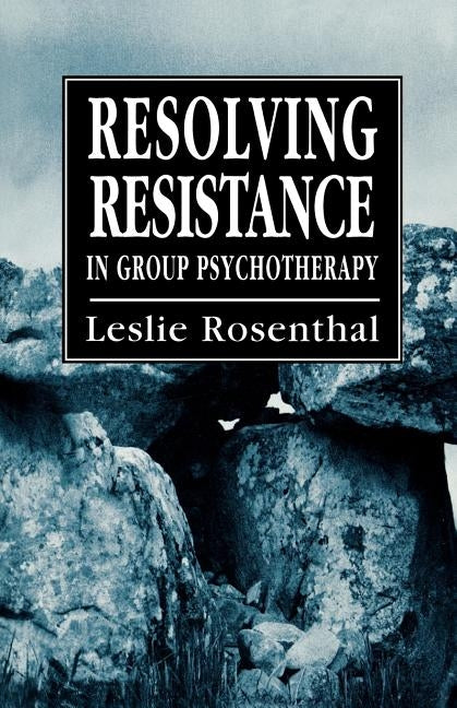 Resolving Resistance in Group Psychotherapy by Rosenthal, Leslie