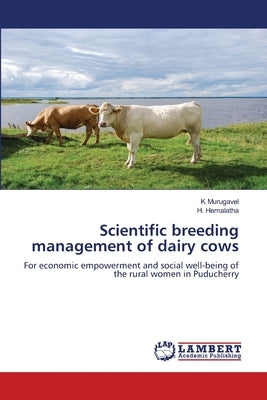 Scientific breeding management of dairy cows by Murugavel, K.