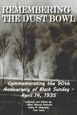 Remembering the Dust Bowl: Commemorating the 90th Anniversary of Black Sunday- April 14, 1935 by Robinson, Mikel M.
