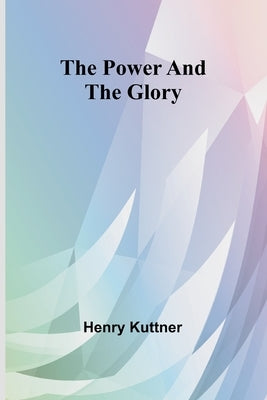 The power and the glory by Kuttner, Henry