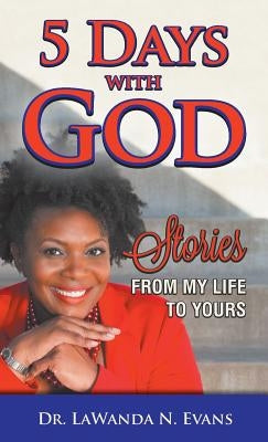 Five Days With God: Stories From My Life to Yours by Evans, Lawanda N.