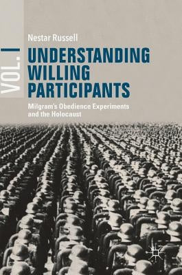 Understanding Willing Participants, Volume 1: Milgram's Obedience Experiments and the Holocaust by Russell, Nestar
