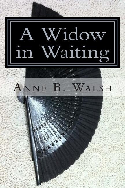 A Widow in Waiting: The Chronicles of Glenscar: Volume 1 by Walsh, Anne B.