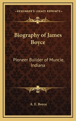 Biography of James Boyce: Pioneer Builder of Muncie, Indiana by Boyce, A. E.